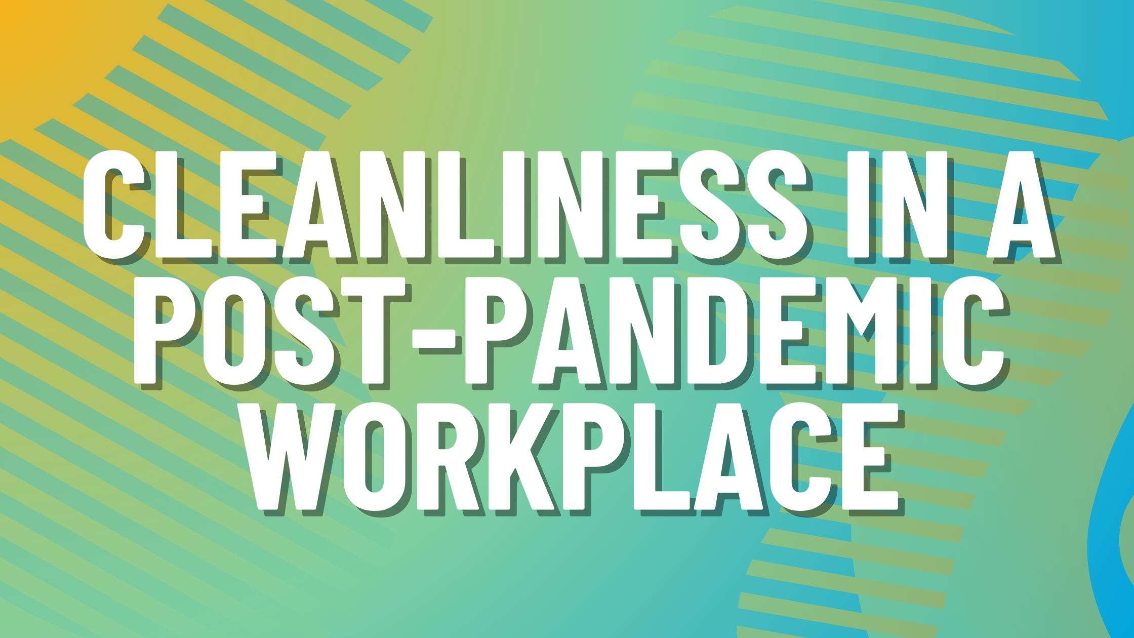 Cleanliness in a Post-Pandemic Workplace